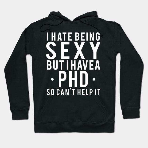 I hate being sexy but I have a Phd, phd graduation gift Hoodie by RusticVintager